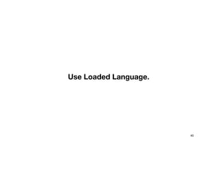 Use Loaded Language.
40
 