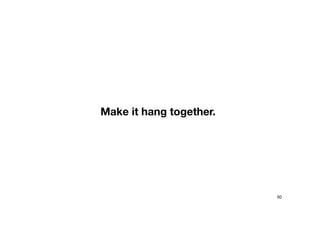 Make it hang together.
50
 