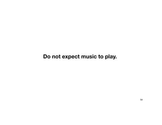 Do not expect music to play.
54
 
