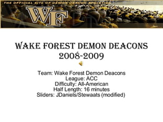 Wake Forest Demon Deacons 2008-2009 Team: Wake Forest Demon Deacons League: ACC Difficulty: All-American Half Length: 16 minutes Sliders: JDaniels/Stewaats (modified)  