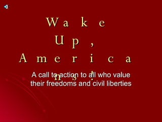 Wake Up, Americans! A call to action to all who value their freedoms and civil liberties 