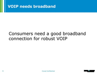 VOIP needs broadband Consumers need a good broadband connection for robust VOIP 