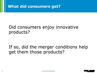 What did consumers get? Did consumers enjoy innovative products? If so, did the merger conditions help get them those products? 