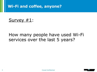 Wi-Fi and coffee, anyone? Survey #1 : How many people have used Wi-Fi services over the last 5 years? 