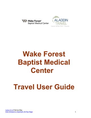Author H.A.FVisit my blog
Visit Amazon's Haytham Al Fiqi Page 1
Wake Forest
Baptist Medical
Center
Travel User Guide
 