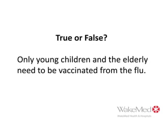 True or False? Only young children and the elderly need to be vaccinated from the flu.