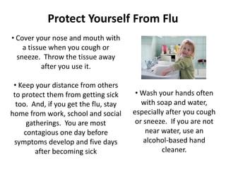 Protect Yourself From FluCover your nose and mouth with a tissue when you cough or sneeze.  Throw the tissue away after you use it.