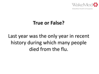 True or False?Last year was the only year in recent history during which many people died from the flu.