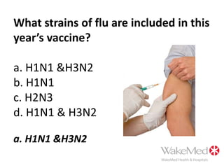 What strains of flu are included in this year’s vaccine?a. H1N1 &H3N2b. H1N1c. H2N3d. H1N1 & H3N2a. H1N1 &H3N2