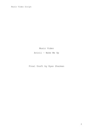 Music Video Script

Music Video
Avicii – Wake Me Up

Final Draft by Ryan Sharman

1

 