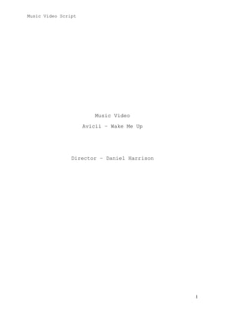 Music Video Script

Music Video
Avicii – Wake Me Up

Director – Daniel Harrison

1

 