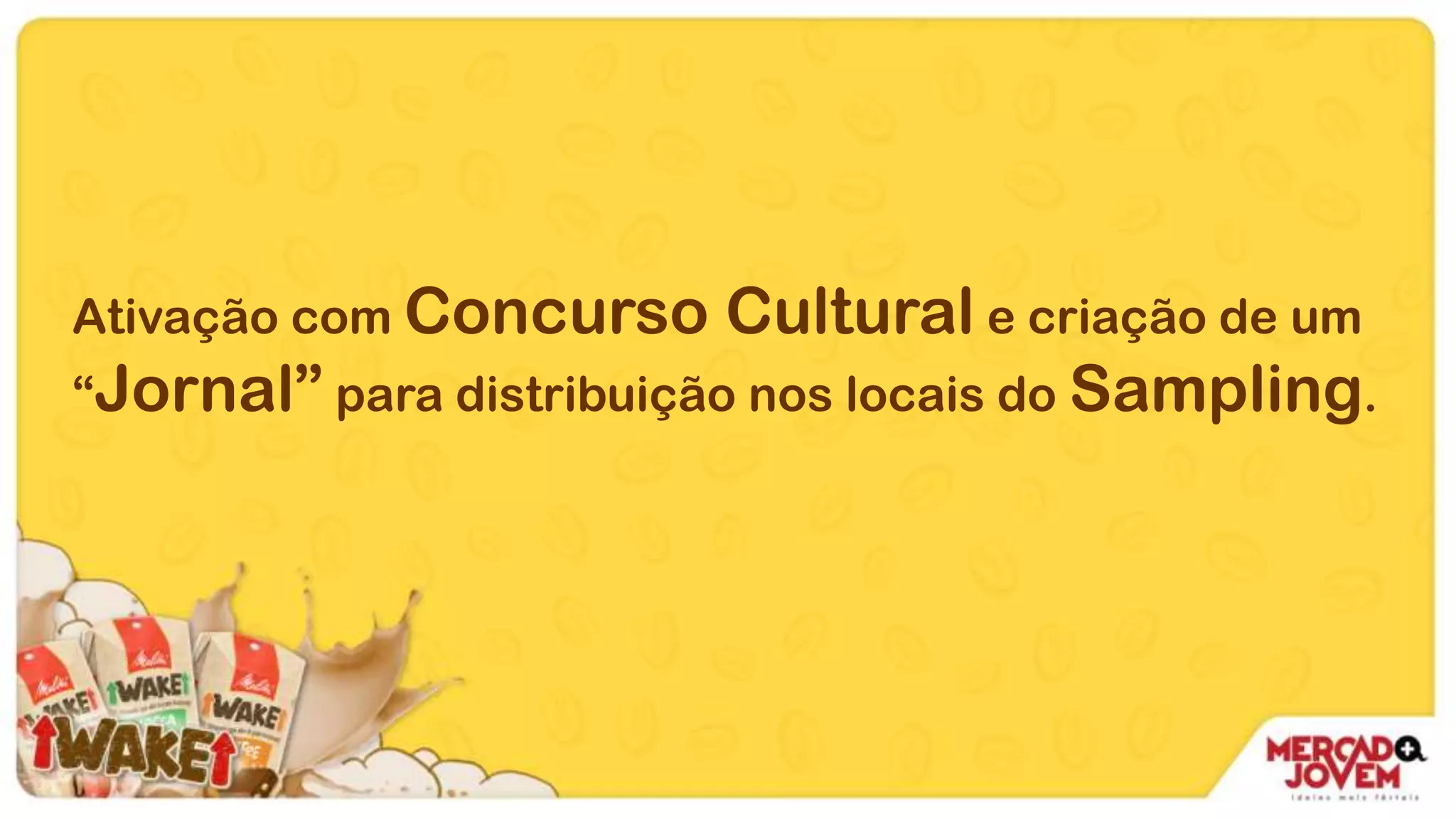 Ativação com Concurso Cultural e criação de um
“Jornal” para distribuição nos locais do Sampling.
 