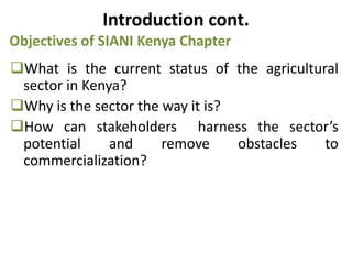 Introduction cont.
Objectives of SIANI Kenya Chapter
What is the current status of the agricultural
sector in Kenya?
Why...