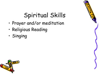 Spiritual Skills Prayer and/or meditation Religious Reading Singing 