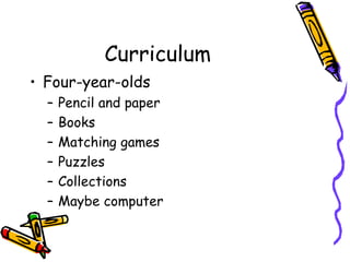Curriculum Four-year-olds Pencil and paper Books Matching games Puzzles Collections Maybe computer 