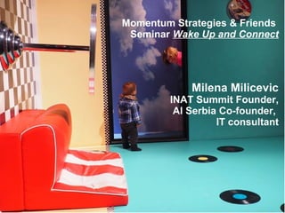 Momentum Strategies & Friends
Seminar Wake Up and Connect
Milena Milicevic
INAT Summit Founder,
AI Serbia Co-founder,
IT consultant
 