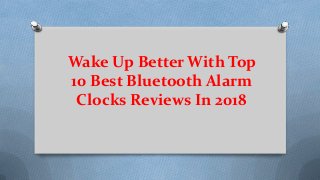 Wake Up Better With Top
10 Best Bluetooth Alarm
Clocks Reviews In 2018
 