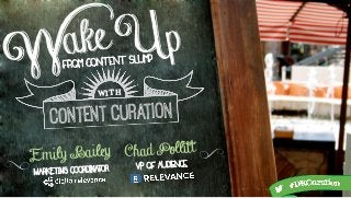 Wakefrom Content Slump
with
Content Curation
Emily Bailey SS MARKETING COORDINATOR
Up
Chad Pollitt
VP of Audience
 