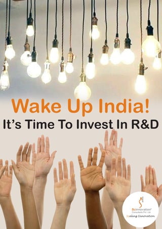 Wake Up India!
It’s Time To Invest In R&D
 