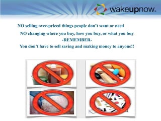 NO selling over-priced things people don’t want or need
NO changing where you buy, how you buy, or what you buy
-REMEMBERYou don’t have to sell saving and making money to anyone!!

 