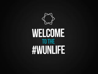 welcome 
to the 
#wunlife 
 