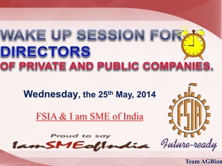 Wednesday, the 25th May, 2014
FSIA & I am SME of India
Team AGBian
 