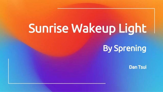 Sunrise Wakeup Light
By Sprening
Dan Tsui
 
