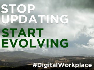 UPDATING
STOP
START
EVOLVING
#DigitalWorkplace
 