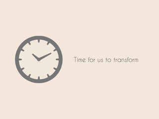 Time for us to transform
 