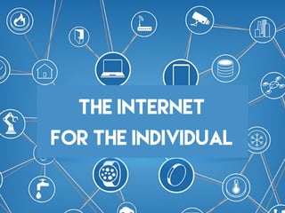 The Internet
for the individual
 