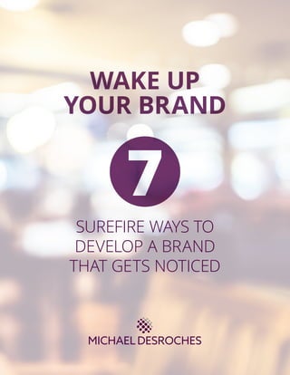 WAKE UP
YOUR BRAND
SUREFIRE WAYS TO
DEVELOP A BRAND
THAT GETS NOTICED
 