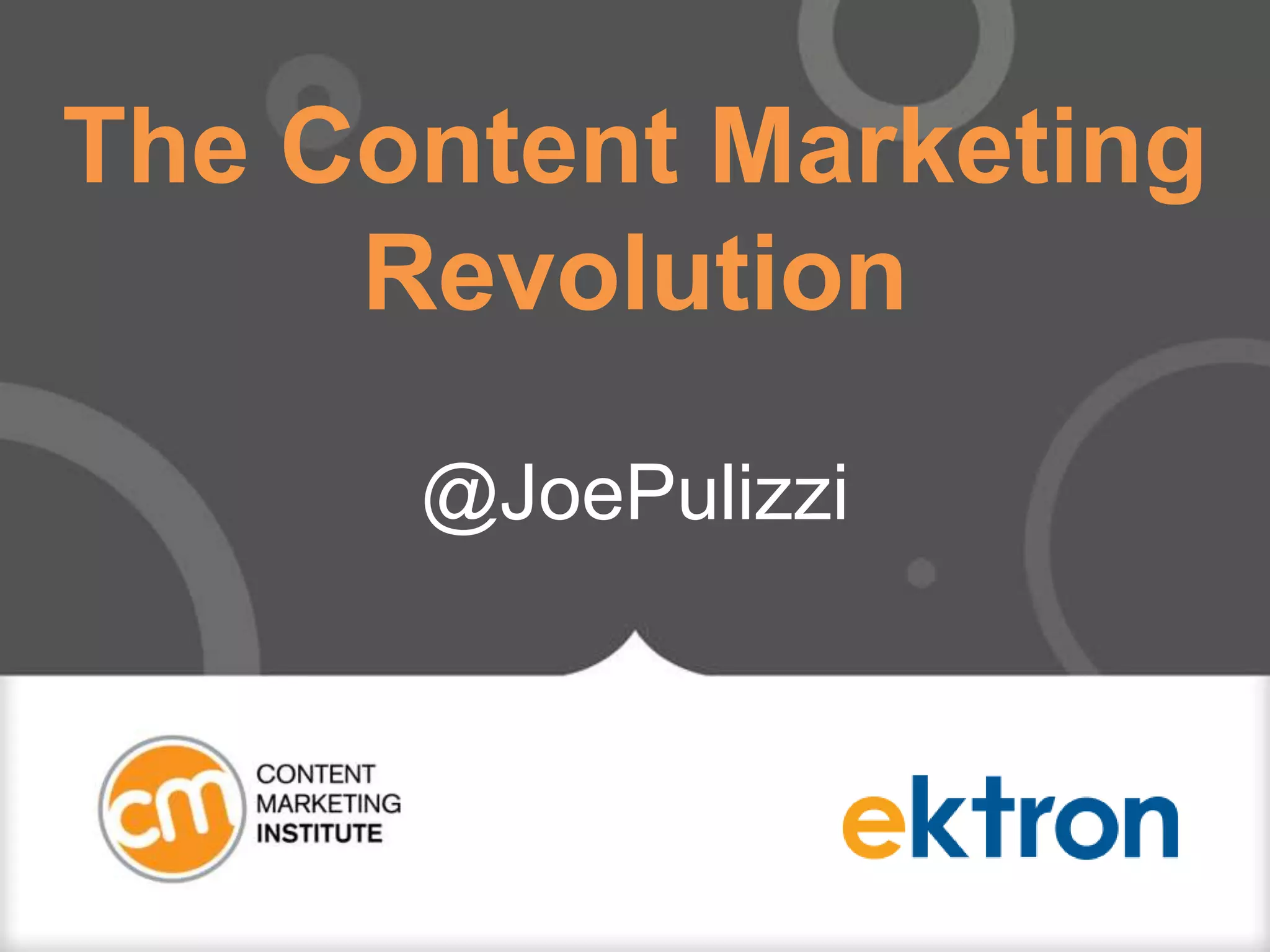 The Content Marketing
Revolution
@JoePulizzi
 