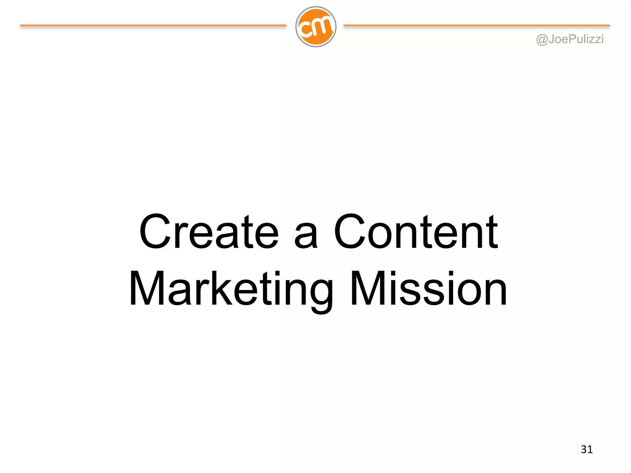 @JoePulizzi
Create a Content
Marketing Mission
31
 