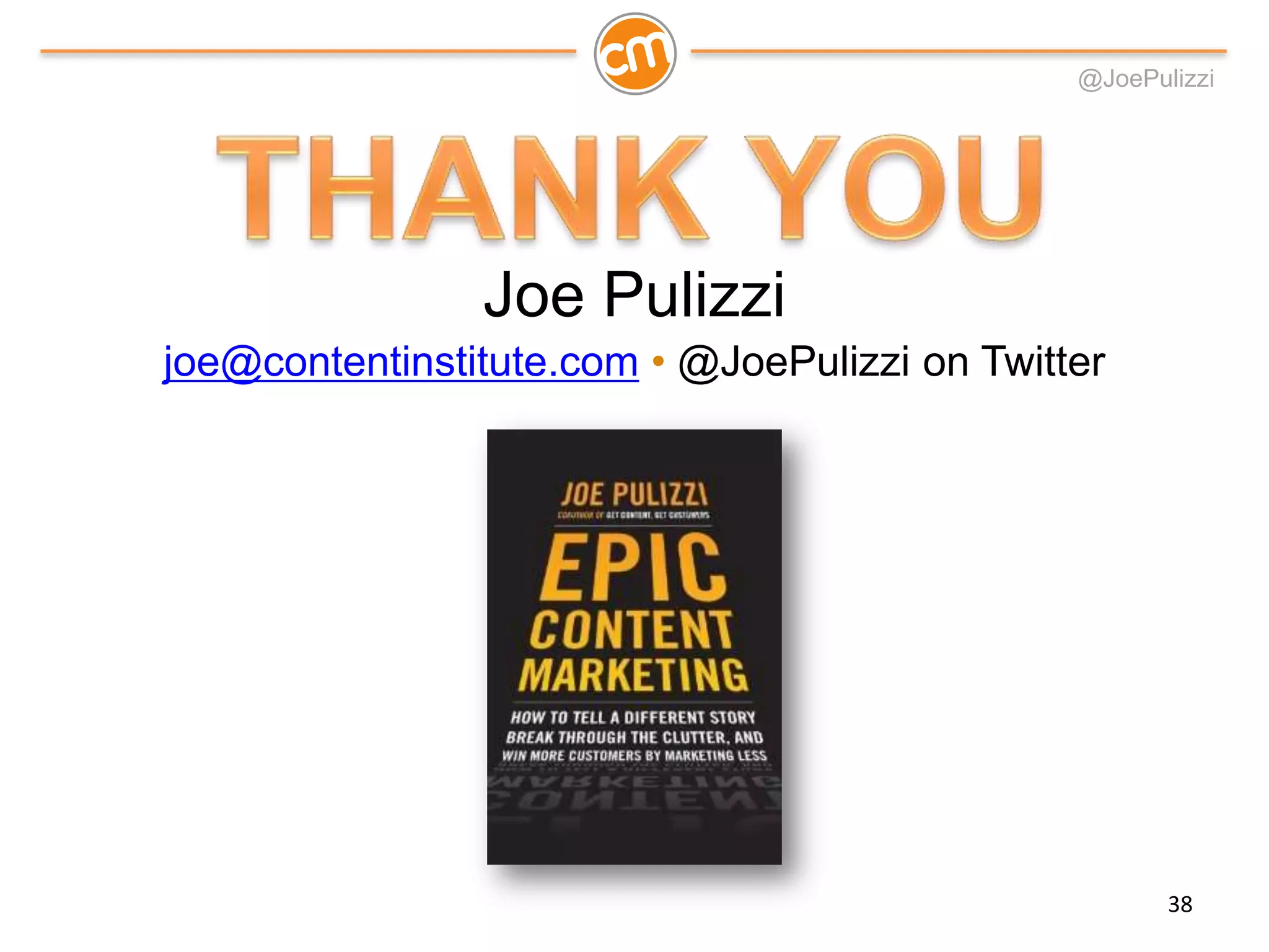 @JoePulizzi
Joe Pulizzi
joe@contentinstitute.com • @JoePulizzi on Twitter
38
 