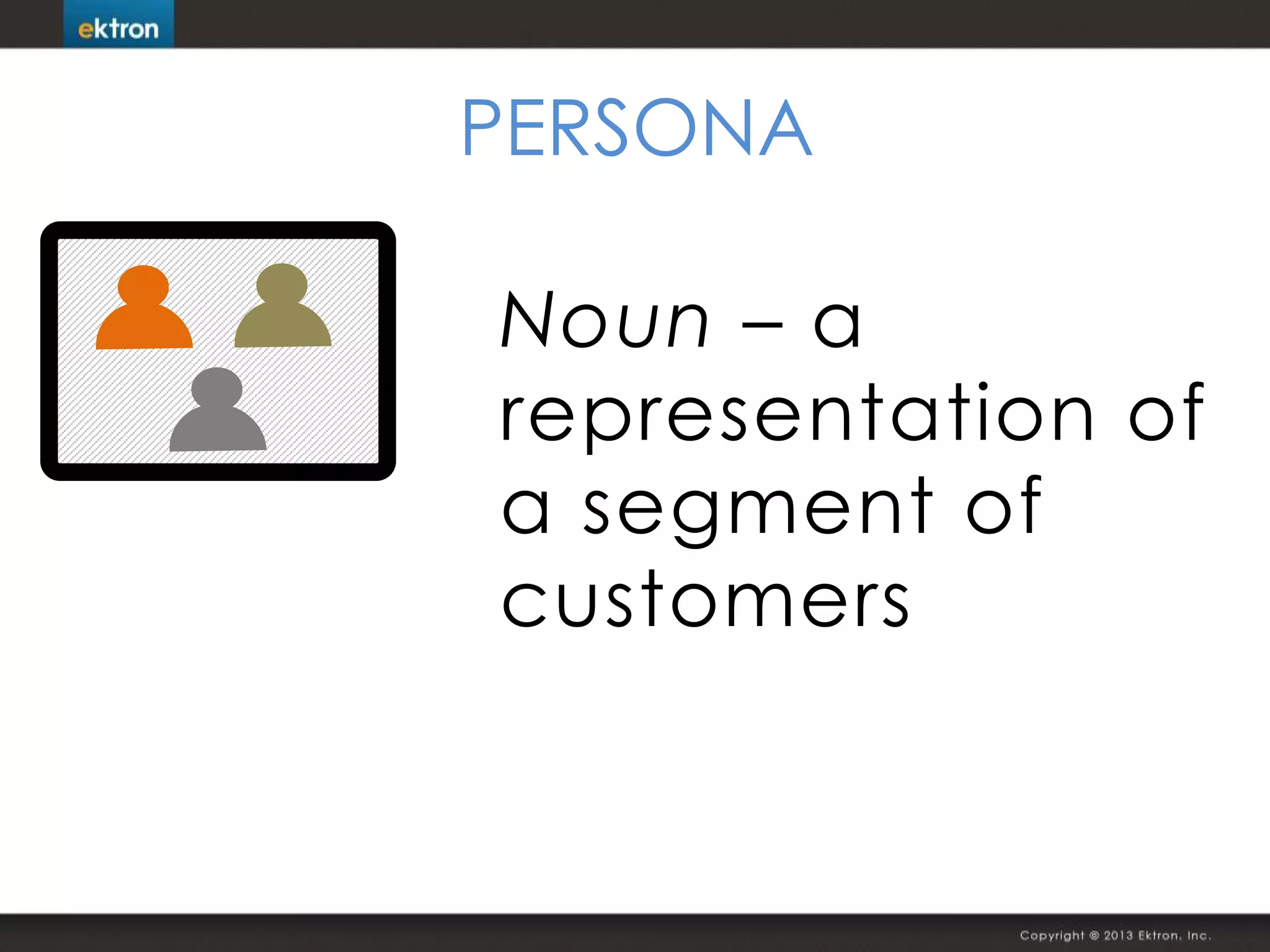 PERSONA
Noun – a
representation of
a segment of
customers
 