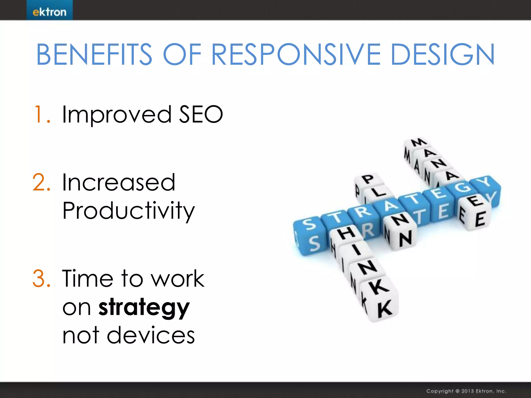 BENEFITS OF RESPONSIVE DESIGN
1. Improved SEO
2. Increased
Productivity
3. Time to work
on strategy
not devices
 