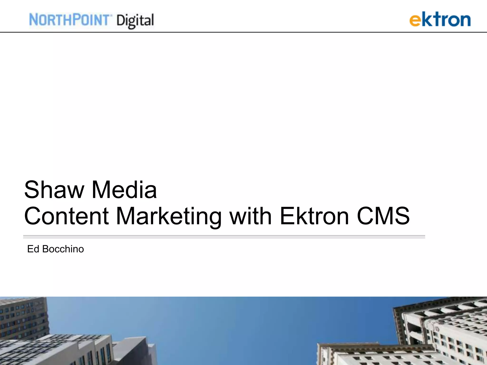 77
Shaw Media
Content Marketing with Ektron CMS
Ed Bocchino
 