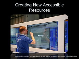 Creating New Accessible Resources “ Touchscreen Confusion,” by cheekyspanky on flickr, used in accordance with Creative Commons License 