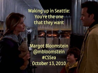 1
Appropriate, Inc. © 2010 #CSSea @mbloomstein
Waking up in Seattle:
You’re the one
that they want
Margot Bloomstein
@mbloomstein
#CSSea
October 13, 2010
 