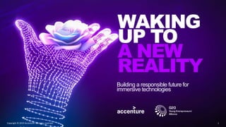 WAKING
UP TO
A NEW
REALITY
Building a responsible future for
immersive technologies
1Copyright © 2019 Accenture. All rights reserved.
 