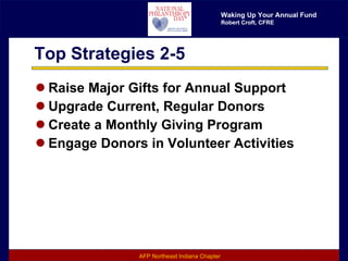 Top Strategies 2-5 Raise Major Gifts for Annual Support Upgrade Current, Regular Donors Create a Monthly Giving Program Engage Donors in Volunteer Activities 