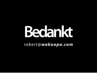 Bedankt
rob er t@wako op a.com
 