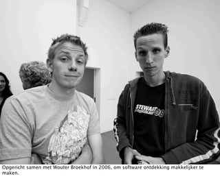 Opgericht samen met Wouter Broekhof in 2006, om software ontdekking makkelijker te
maken.
 