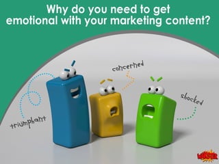 Why do you need to get emotional with you
marketing content?
 