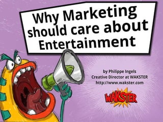 Why Marketing should care
about Entertainment
Brought to you by
 