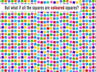 But what if all the squares are coloured squares?
 
