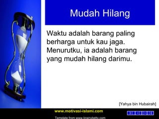 Mudah Hilang Waktu adalah barang paling berharga untuk kau jaga. Menurutku, ia adalah barang yang mudah hilang darimu. [Yahya bin Hubairah] 