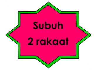 Subuh
2 rakaat

 