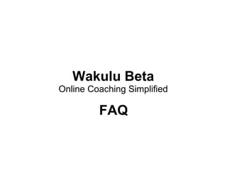 Wakulu Beta Online Coaching Simplified FAQ 