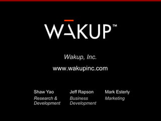 Wakup, Inc.
       www.wakupinc.com


Shaw Yao       Jeff Rapson   Mark Esterly
Research &     Business      Marketing
Development    Development
 